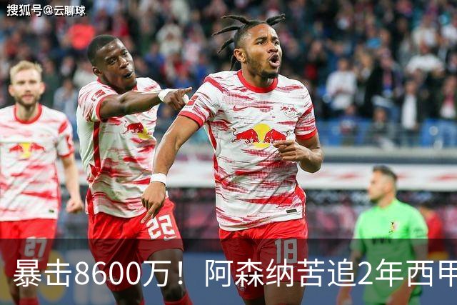 暴击8600万！阿森纳苦追2年西甲飞翼松口，英超三强疯抢悬念拉满